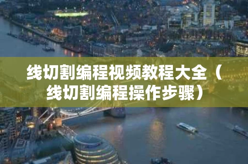 线切割编程视频教程大全（线切割编程操作步骤）