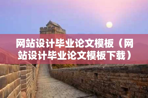 网站设计毕业论文模板（网站设计毕业论文模板下载）
