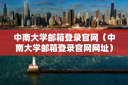中南大学邮箱登录官网（中南大学邮箱登录官网网址）