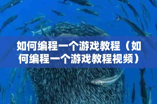如何编程一个游戏教程（如何编程一个游戏教程视频）