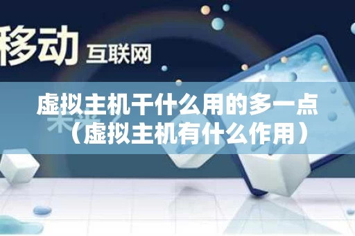 虚拟主机干什么用的多一点（虚拟主机有什么作用）