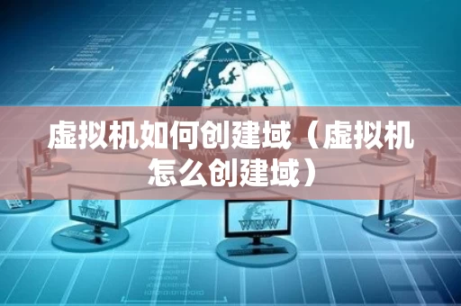 虚拟机如何创建域（虚拟机怎么创建域）