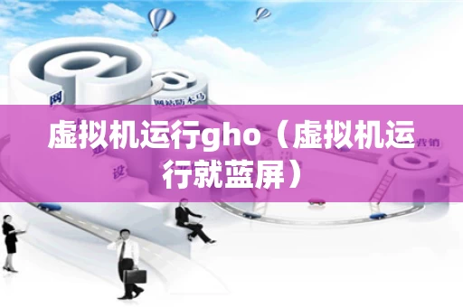 虚拟机运行gho（虚拟机运行就蓝屏）