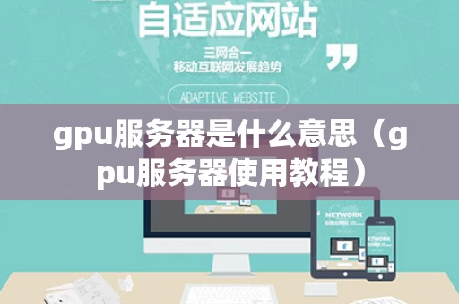 gpu服务器是什么意思（gpu服务器使用教程）