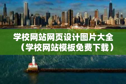 学校网站网页设计图片大全（学校网站模板免费下载）