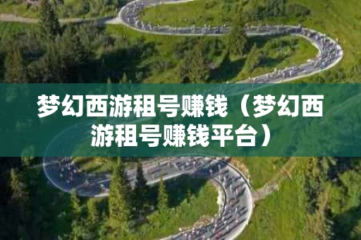 梦幻西游租号赚钱（梦幻西游租号赚钱平台）