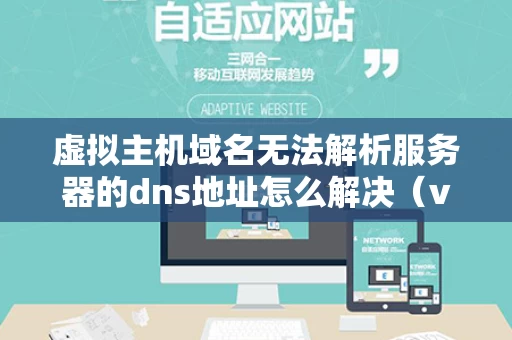 虚拟主机域名无法解析服务器的dns地址怎么解决（vmware无法解析服务器地址）