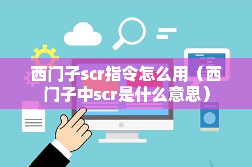 西门子scr指令怎么用（西门子中scr是什么意思）