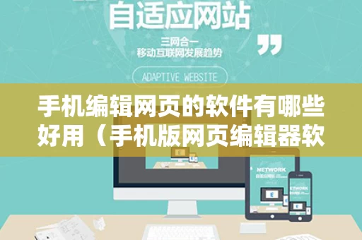 手机编辑网页的软件有哪些好用（手机版网页编辑器软件）