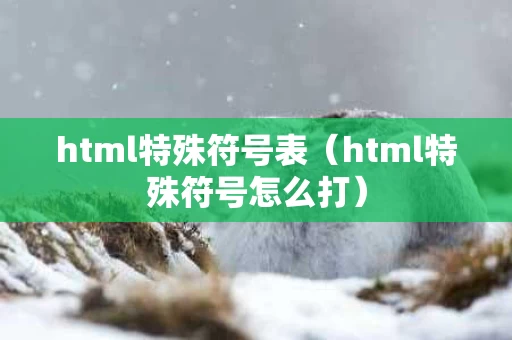 html特殊符号表（html特殊符号怎么打）