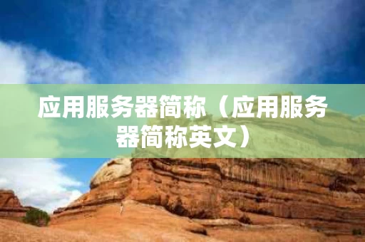 应用服务器简称（应用服务器简称英文）