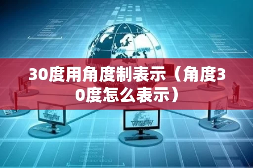 30度用角度制表示（角度30度怎么表示）