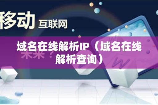 域名在线解析IP（域名在线解析查询）