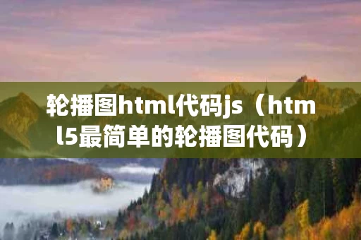 轮播图html代码js（html5最简单的轮播图代码）