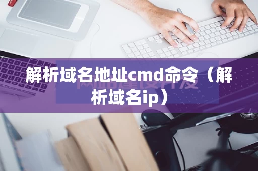 解析域名地址cmd命令（解析域名ip）