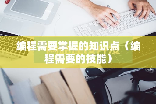 编程需要掌握的知识点（编程需要的技能）