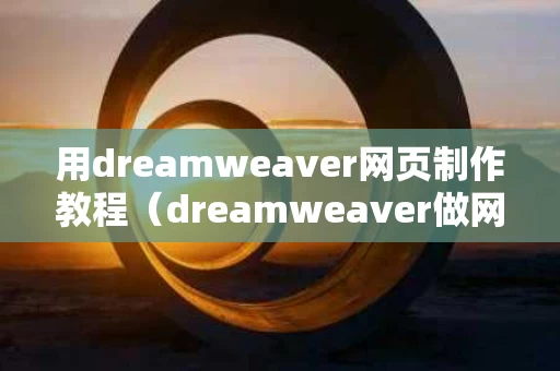 用dreamweaver网页制作教程（dreamweaver做网页步骤）