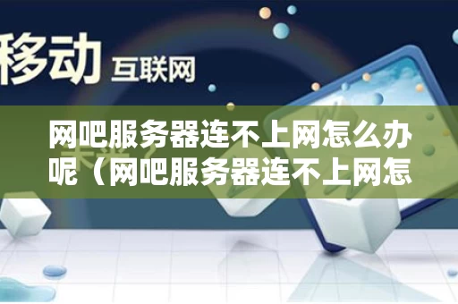 网吧服务器连不上网怎么办呢（网吧服务器连不上网怎么办呢苹果）