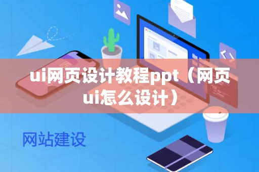 ui网页设计教程ppt（网页ui怎么设计）