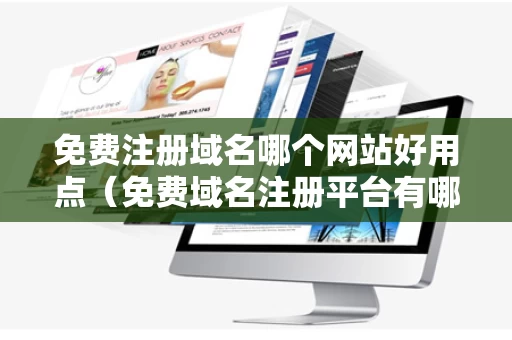 免费注册域名哪个网站好用点（免费域名注册平台有哪些）