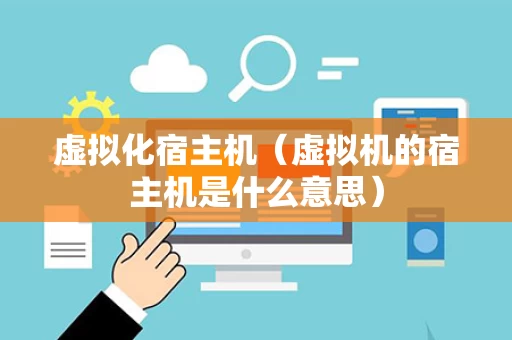 虚拟化宿主机（虚拟机的宿主机是什么意思）