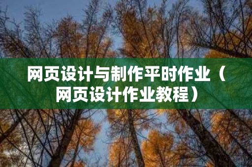 网页设计与制作平时作业（网页设计作业教程）