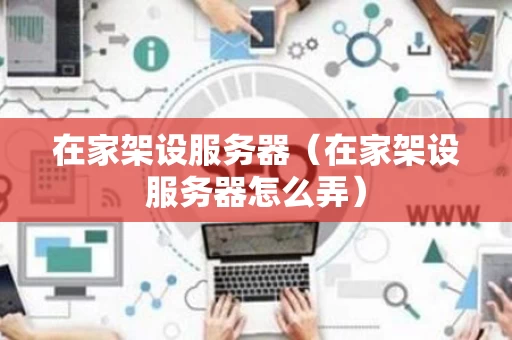 在家架设服务器（在家架设服务器怎么弄）