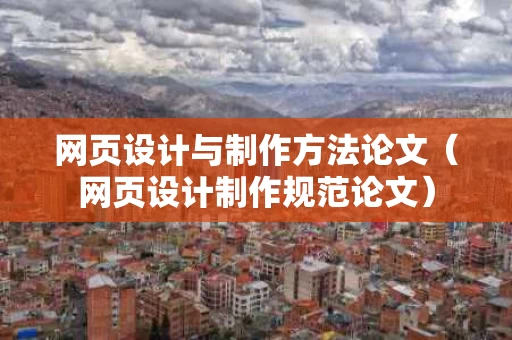 网页设计与制作方法论文（网页设计制作规范论文）