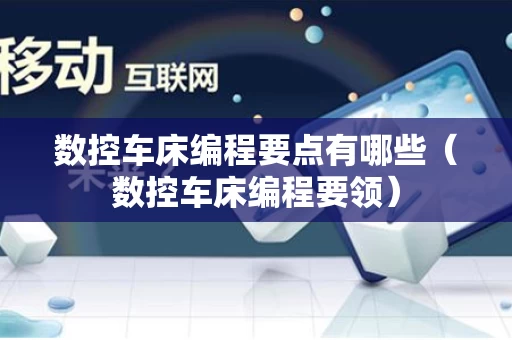 数控车床编程要点有哪些（数控车床编程要领）