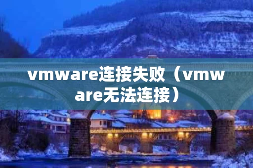 vmware连接失败（vmware无法连接）