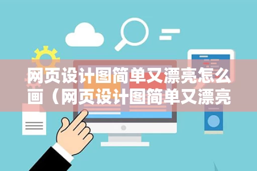 网页设计图简单又漂亮怎么画（网页设计图简单又漂亮怎么画的）