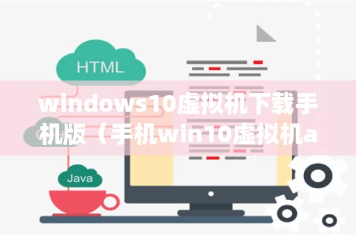 windows10虚拟机下载手机版（手机win10虚拟机app下载）