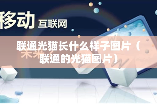 联通光猫长什么样子图片（联通的光猫图片）