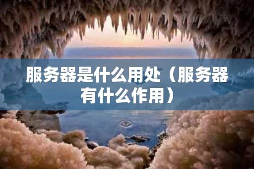 服务器是什么用处（服务器有什么作用）