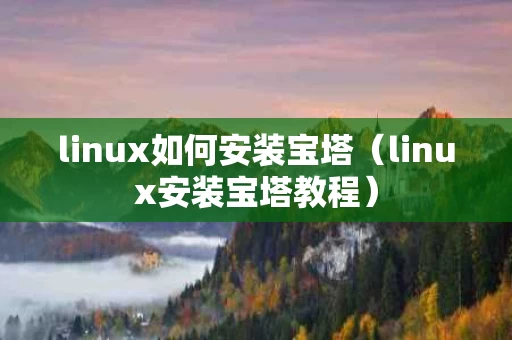 linux如何安装宝塔（linux安装宝塔教程）