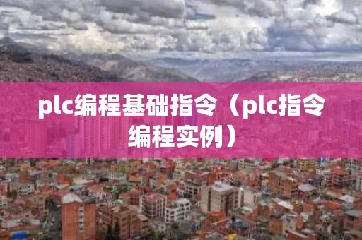 plc编程基础指令（plc指令编程实例）