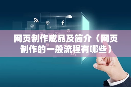 网页制作成品及简介（网页制作的一般流程有哪些）
