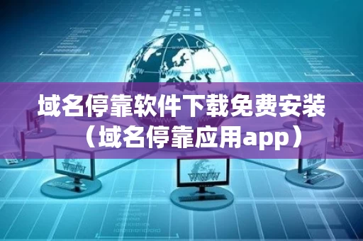 域名停靠软件下载免费安装（域名停靠应用app）