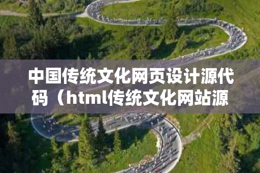 中国传统文化网页设计源代码（html传统文化网站源代码）