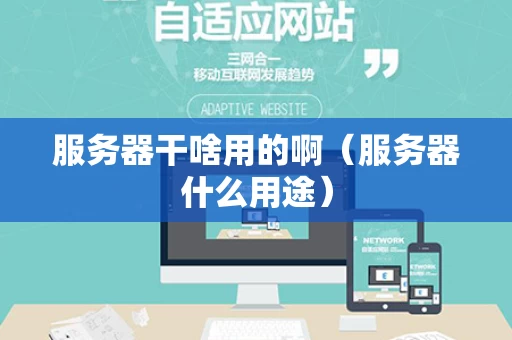 服务器干啥用的啊（服务器什么用途）