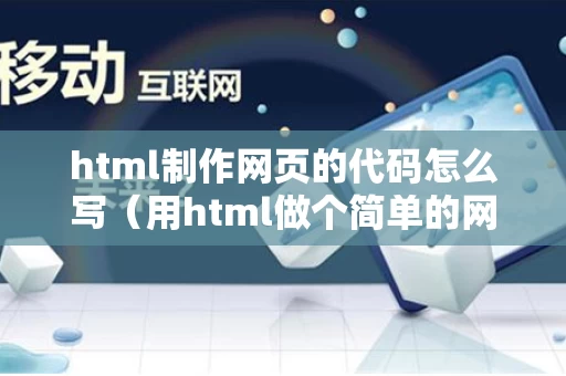 html制作网页的代码怎么写（用html做个简单的网页代码）