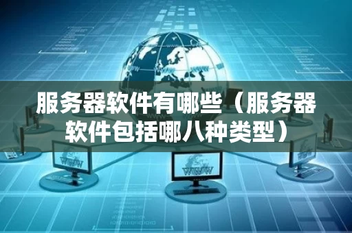 服务器软件有哪些（服务器软件包括哪八种类型）