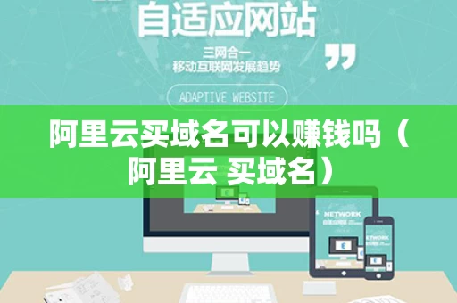 阿里云买域名可以赚钱吗（阿里云 买域名）