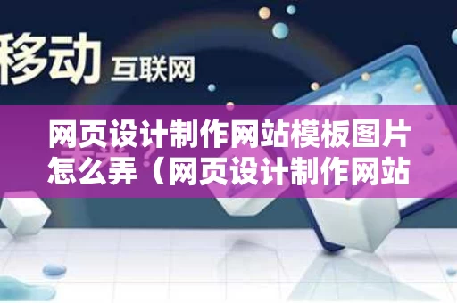 网页设计制作网站模板图片怎么弄（网页设计制作网站模板图片怎么弄的）