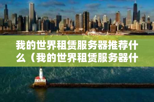 我的世界租赁服务器推荐什么（我的世界租赁服务器什么意思）