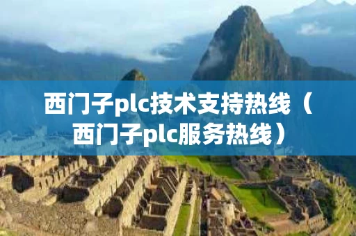 西门子plc技术支持热线（西门子plc服务热线）