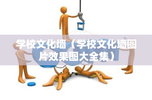 学校文化墙（学校文化墙图片效果图大全集）