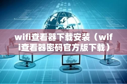 wifi查看器下载安装（wifi查看器密码官方版下载）
