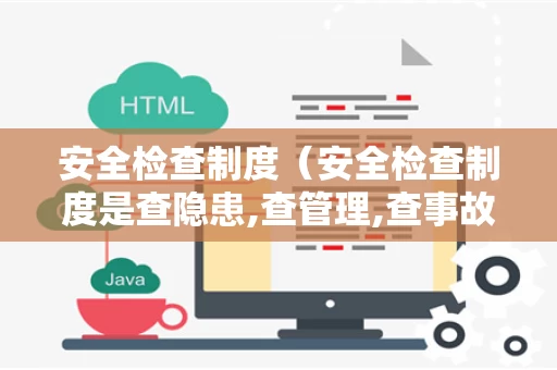 安全检查制度（安全检查制度是查隐患,查管理,查事故处理,查整改）