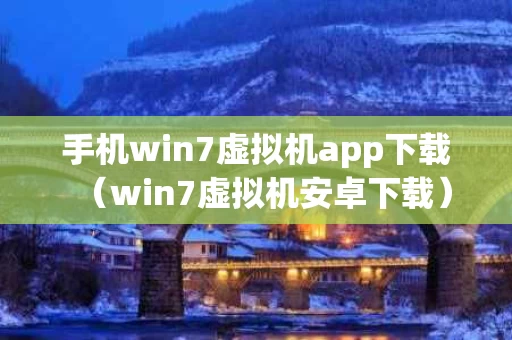 手机win7虚拟机app下载（win7虚拟机安卓下载）